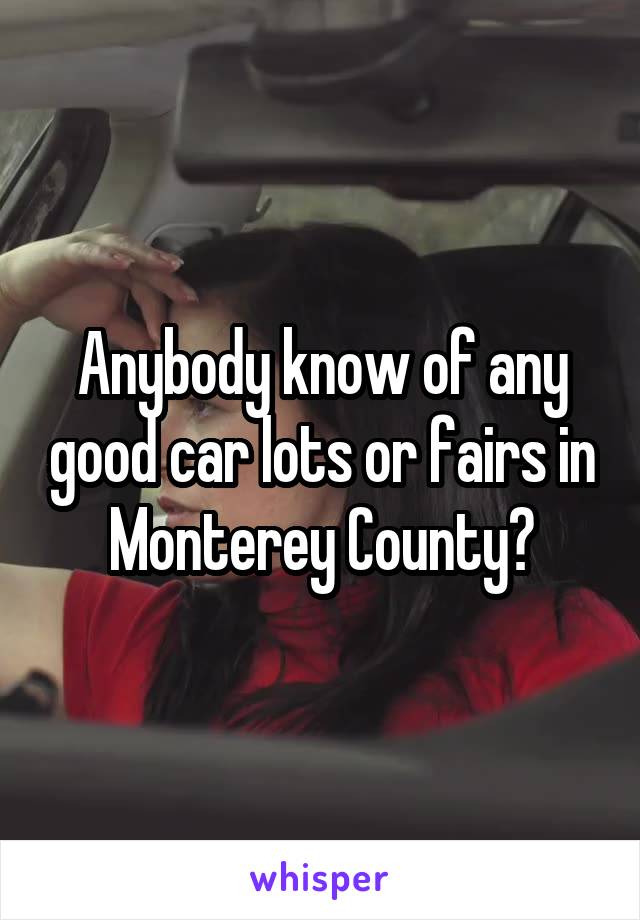 Anybody know of any good car lots or fairs in Monterey County?