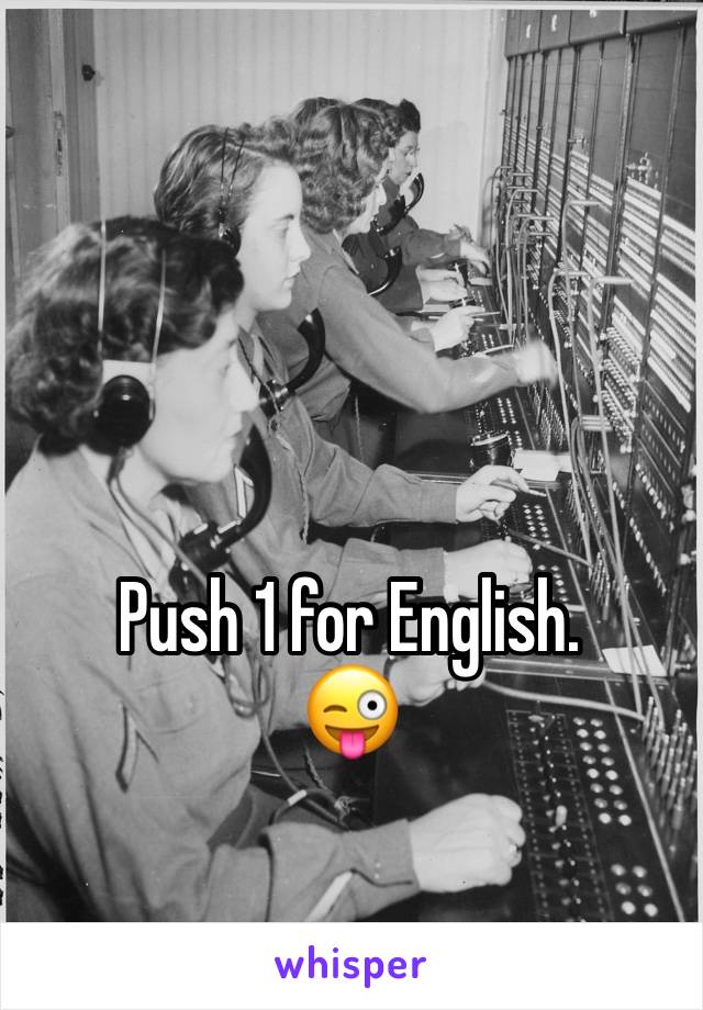 Push 1 for English.  
😜