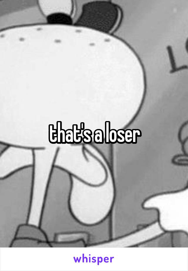 that's a loser