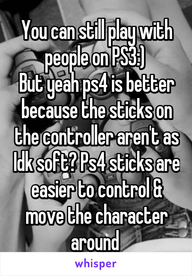 You can still play with people on PS3:) 
But yeah ps4 is better because the sticks on the controller aren't as Idk soft? Ps4 sticks are easier to control & move the character around 