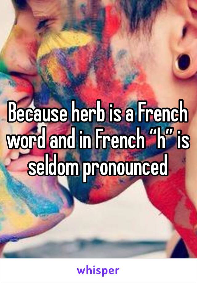 Because herb is a French word and in French “h” is seldom pronounced