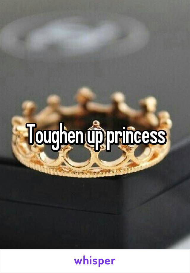 Toughen up princess