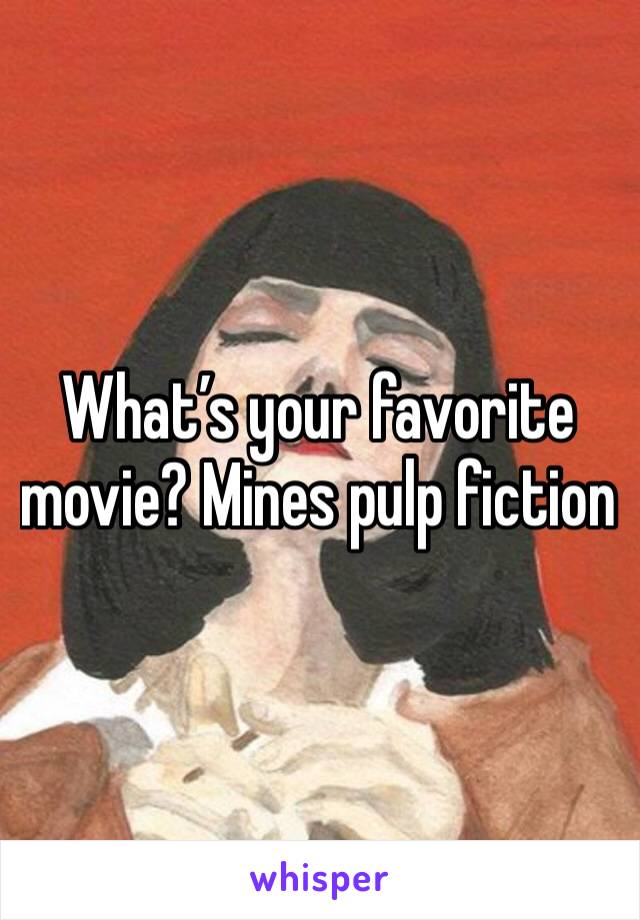 What’s your favorite movie? Mines pulp fiction 