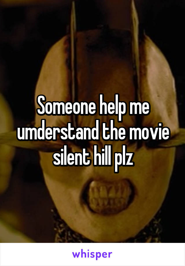 Someone help me umderstand the movie silent hill plz