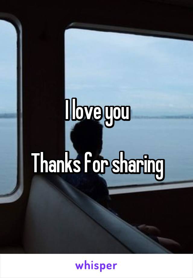 I love you

Thanks for sharing