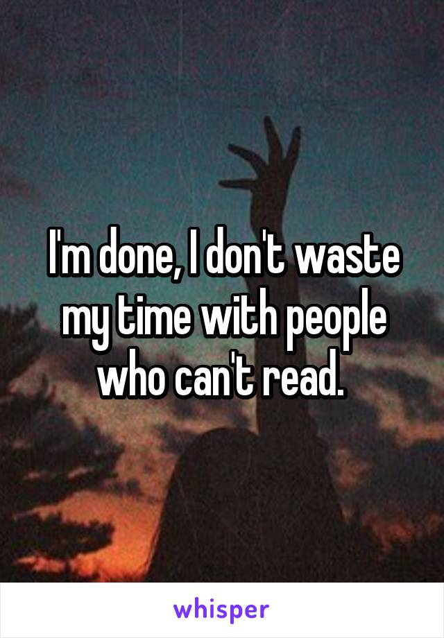 I'm done, I don't waste my time with people who can't read. 