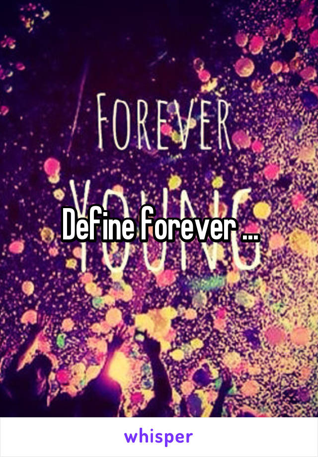 Define forever ...