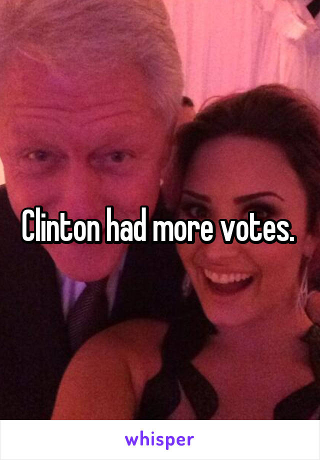 Clinton had more votes. 