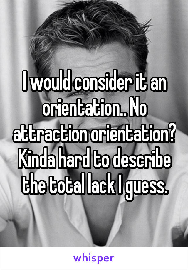 I would consider it an orientation.. No attraction orientation? Kinda hard to describe the total lack I guess.