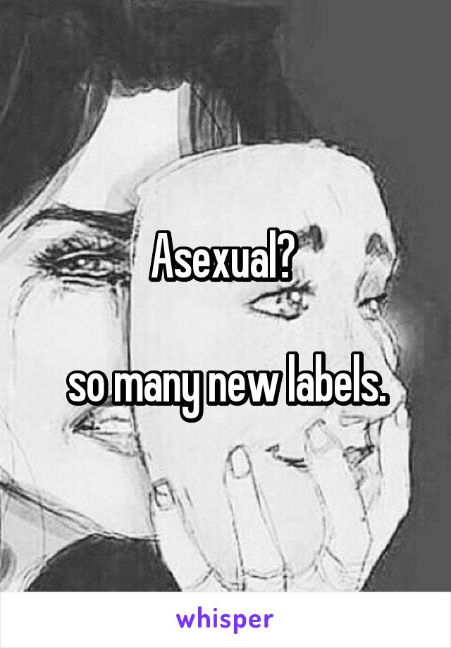 Asexual? 

so many new labels.