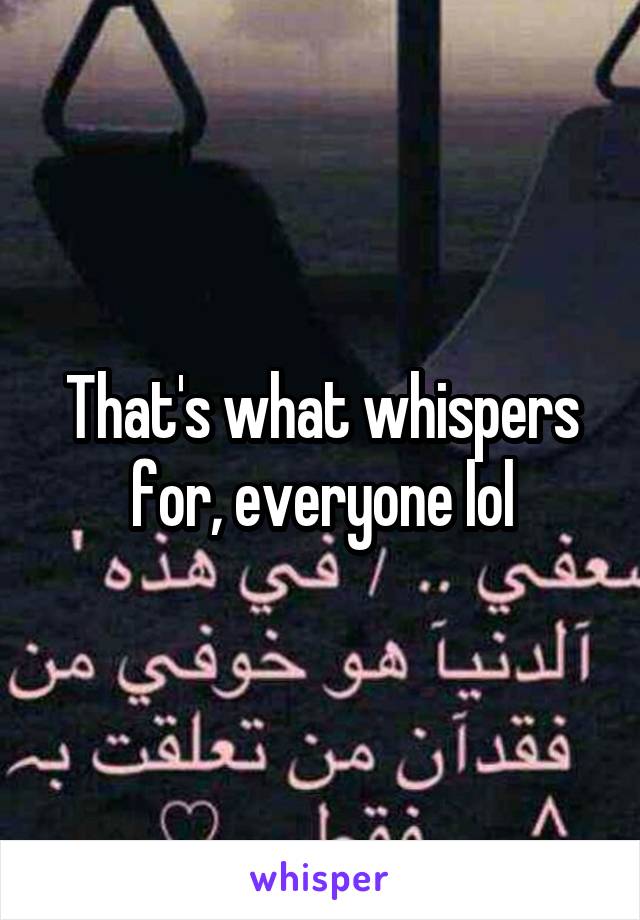 That's what whispers for, everyone lol