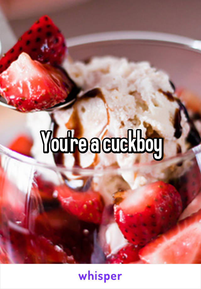 You're a cuckboy