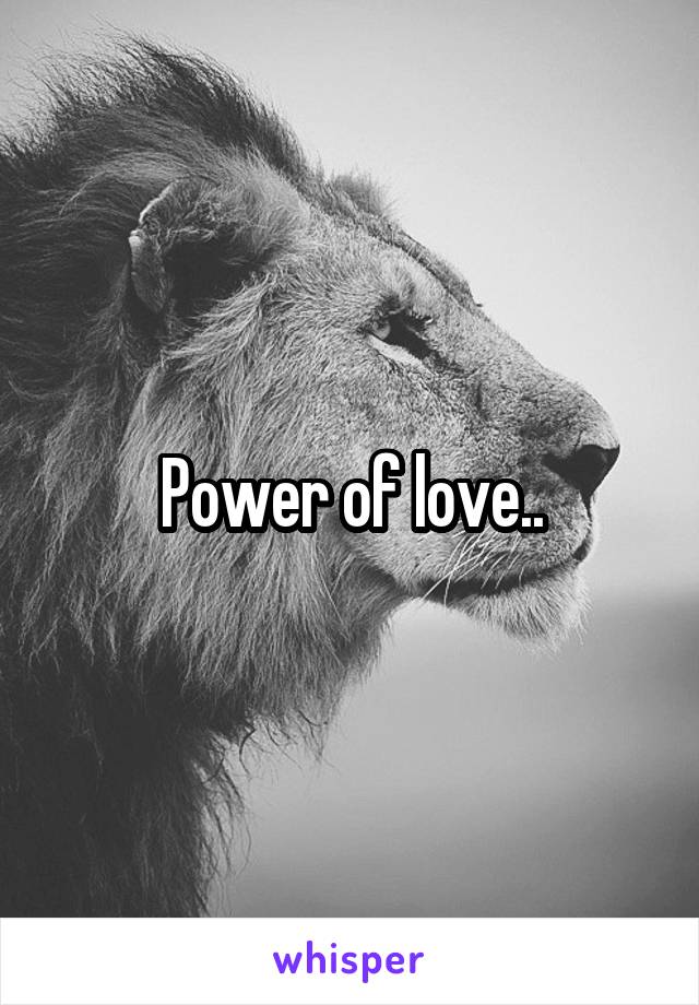 Power of love..