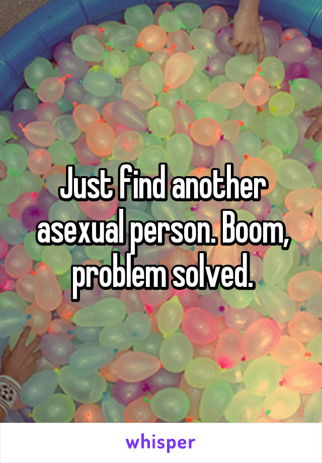 Just find another asexual person. Boom, problem solved.