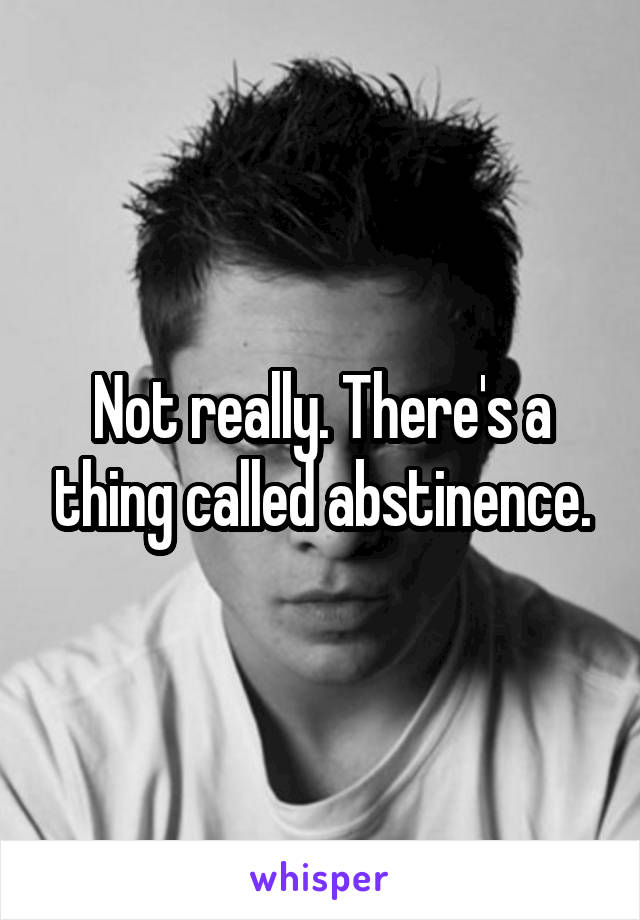 Not really. There's a thing called abstinence.