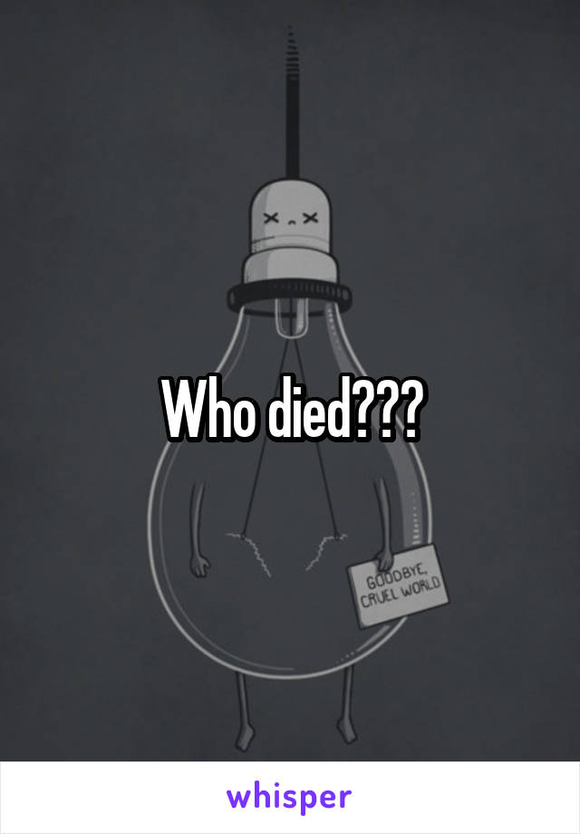 Who died???