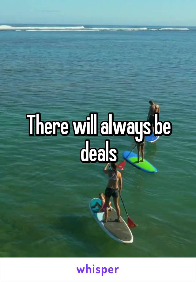 There will always be deals