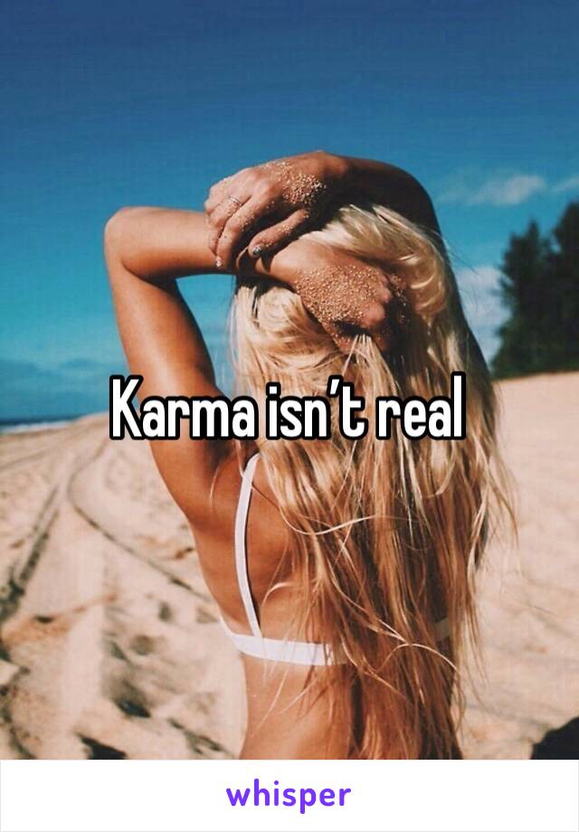 Karma isn’t real