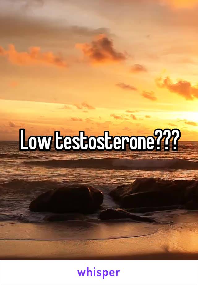 Low testosterone???