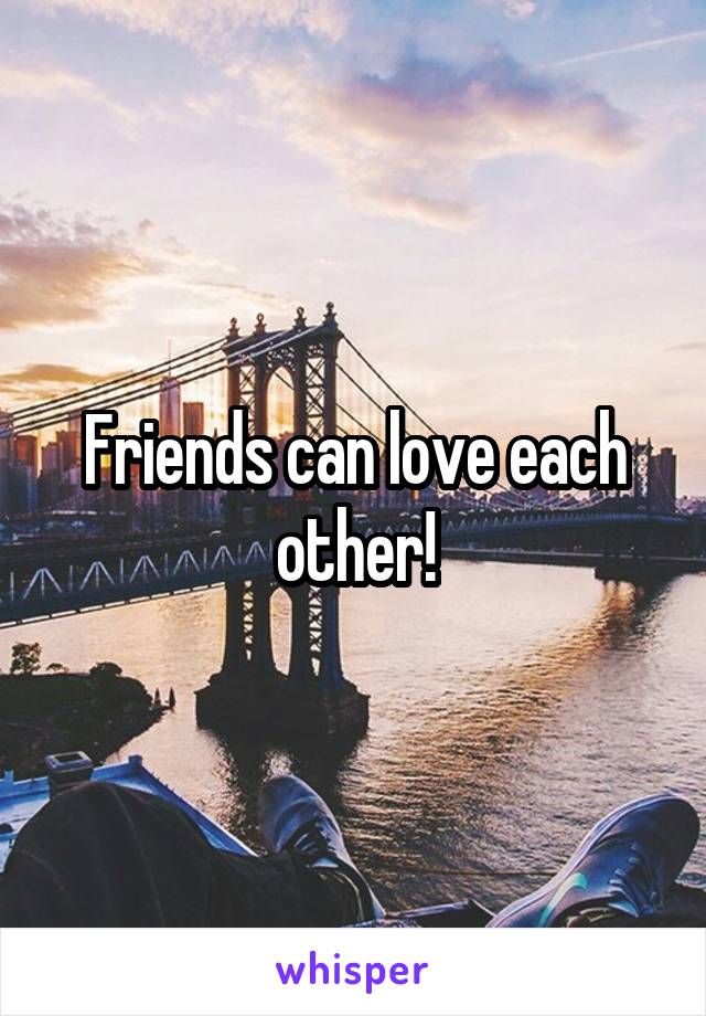 Friends can love each other!