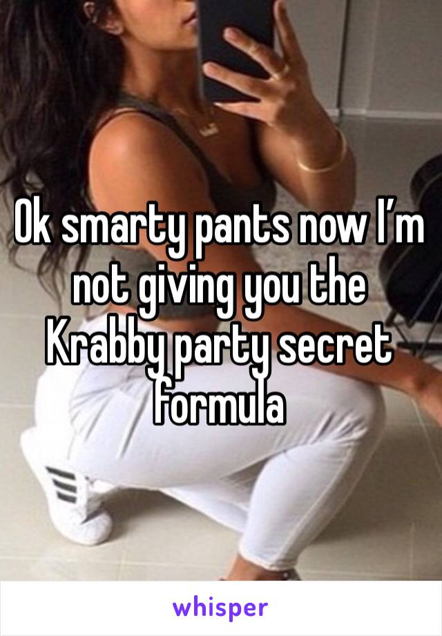 Ok smarty pants now I’m not giving you the Krabby party secret formula