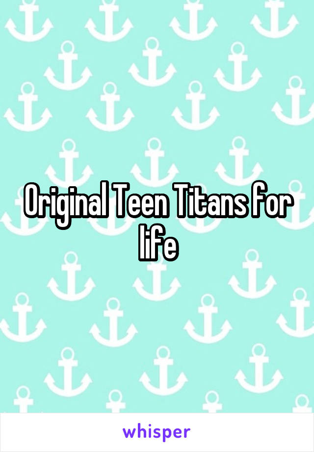 Original Teen Titans for life