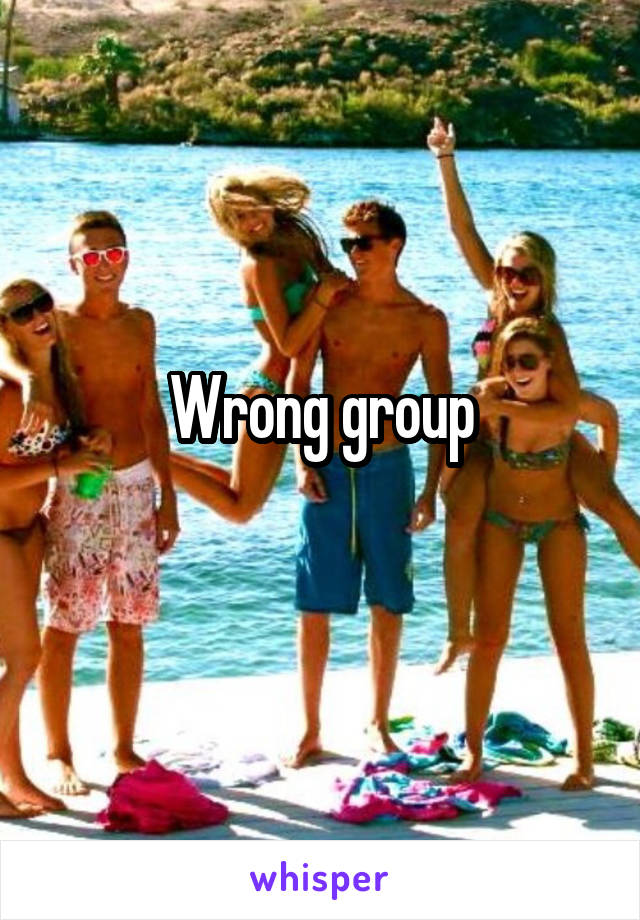Wrong group
