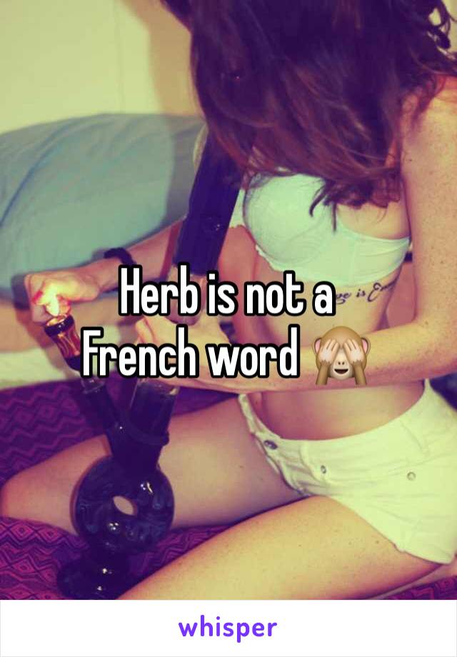 Herb is not a French word 🙈