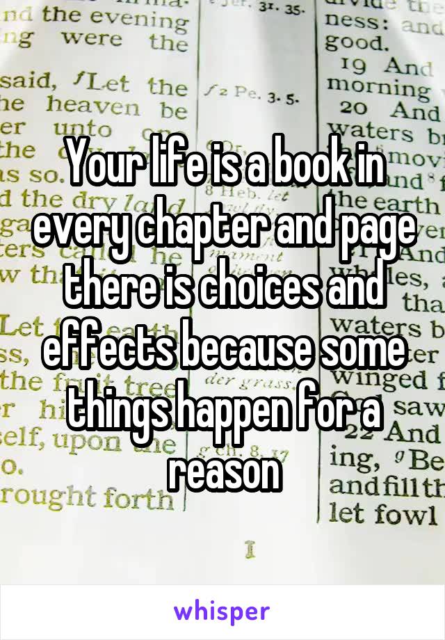 Your life is a book in every chapter and page there is choices and effects because some things happen for a reason