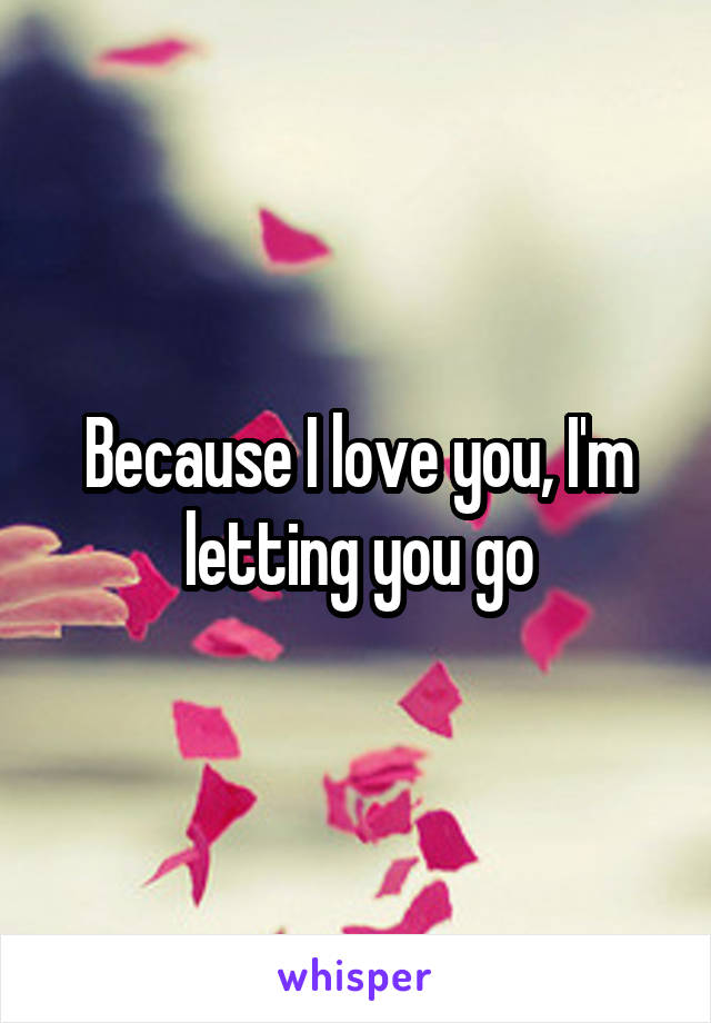 Because I love you, I'm letting you go