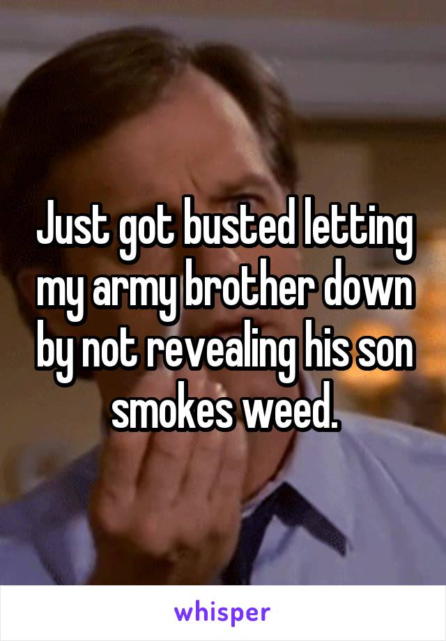 Just got busted letting my army brother down by not revealing his son smokes weed.