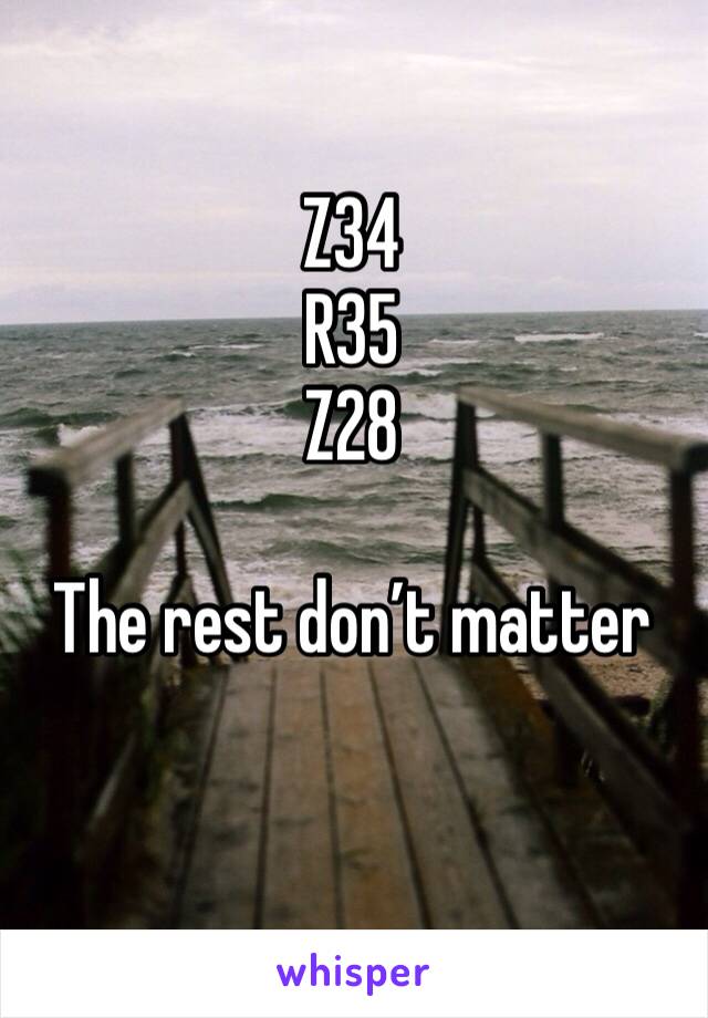 Z34
R35
Z28

The rest don’t matter