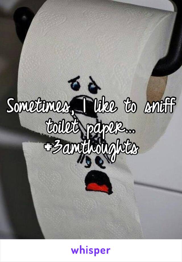 Sometimes, I like to sniff toilet paper…
#3amthoughts 