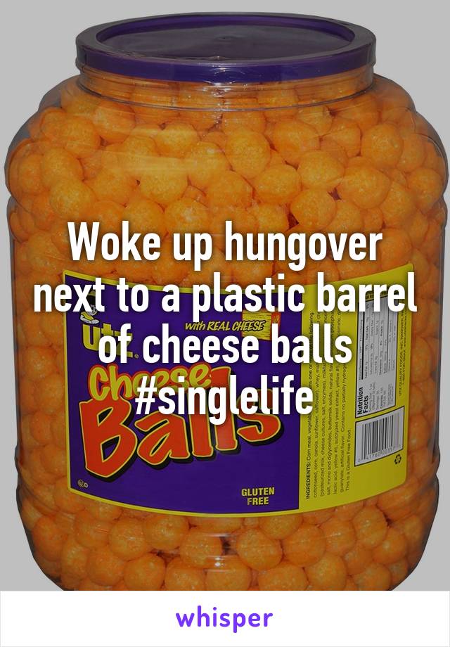Woke up hungover next to a plastic barrel of cheese balls
#singlelife
