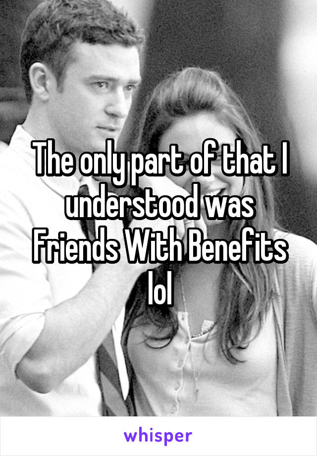 The only part of that I understood was Friends With Benefits lol