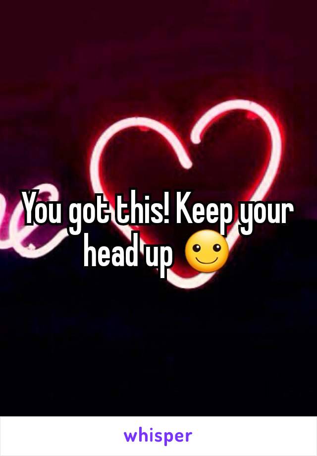 You got this! Keep your head up ☺