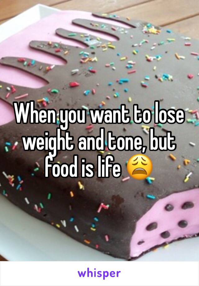 When you want to lose weight and tone, but food is life 😩