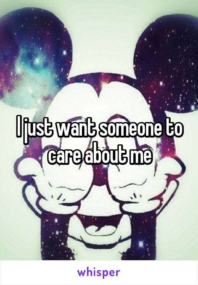 I just want someone to care about me