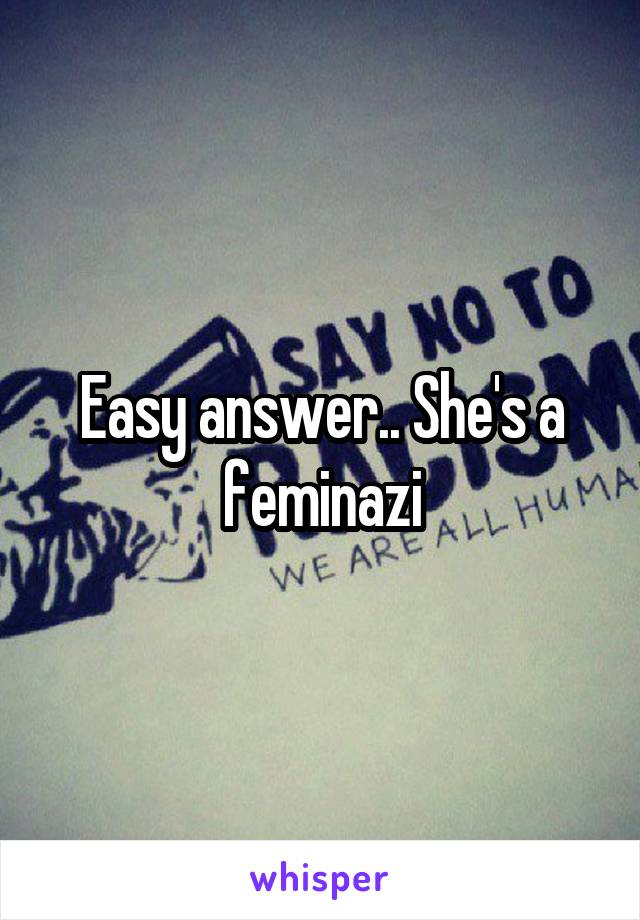 Easy answer.. She's a feminazi