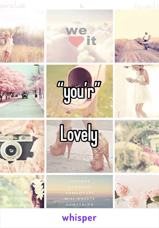 “you’r”

Lovely 