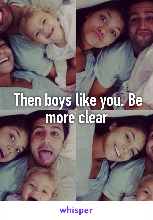  Then boys like you. Be more clear