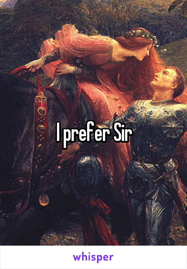 I prefer Sir