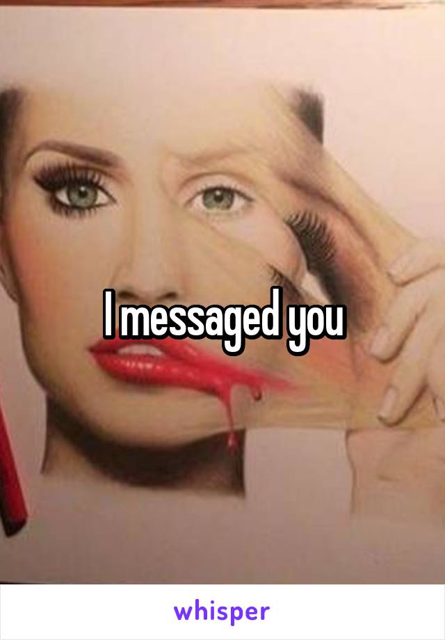 I messaged you