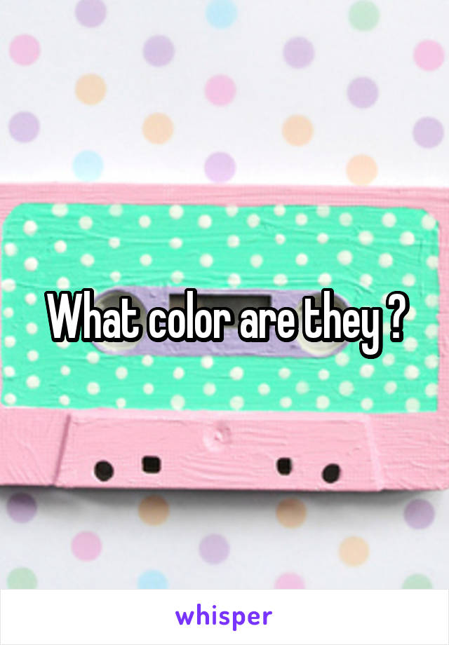 What color are they ?