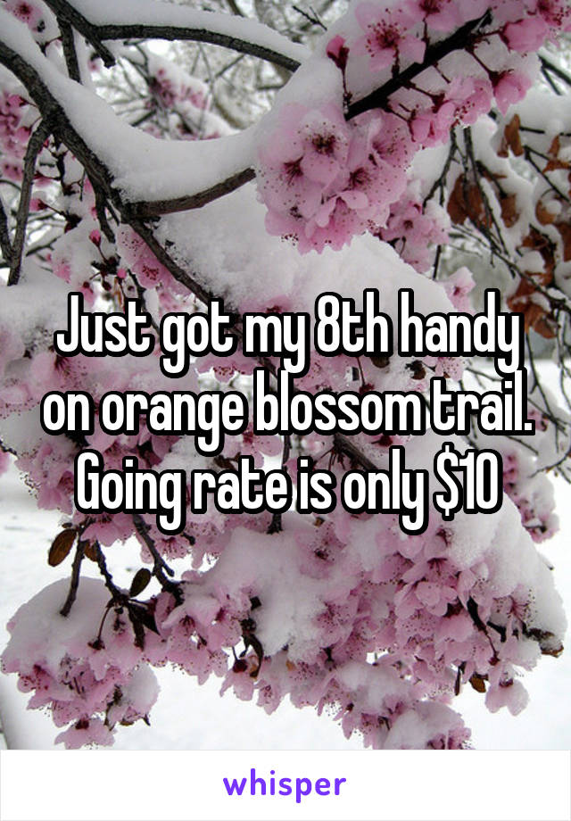Just got my 8th handy on orange blossom trail. Going rate is only $10