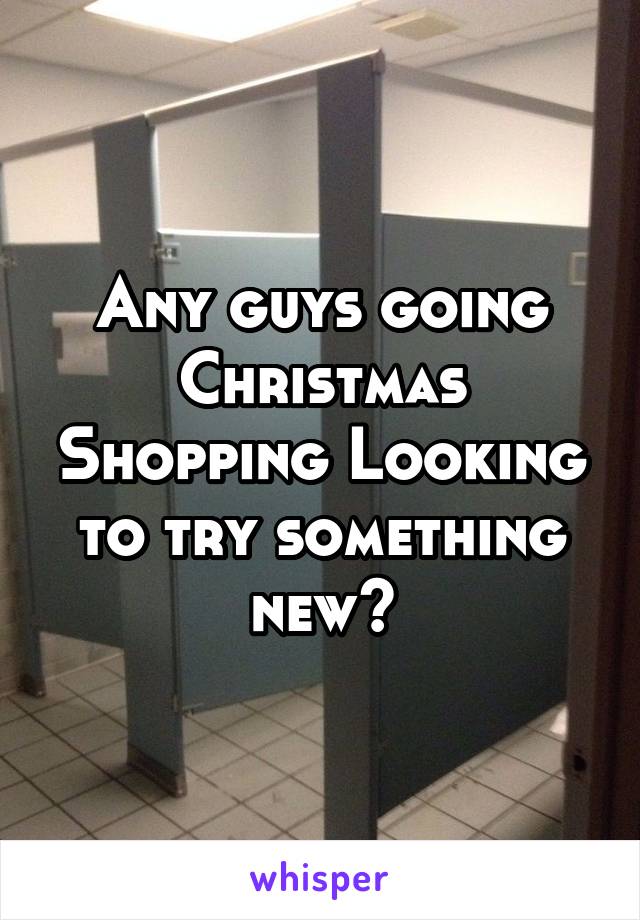 Any guys going Christmas Shopping Looking to try something new?