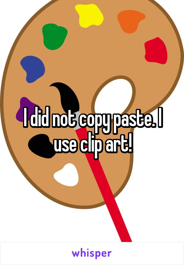 I did not copy paste. I use clip art!
