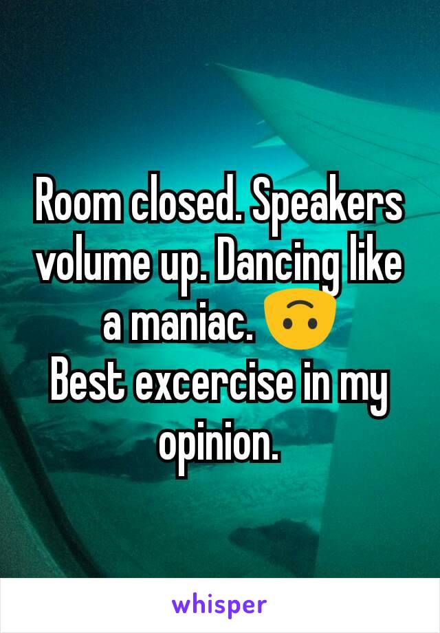 Room closed. Speakers volume up. Dancing like a maniac. 🙃
Best excercise in my opinion.