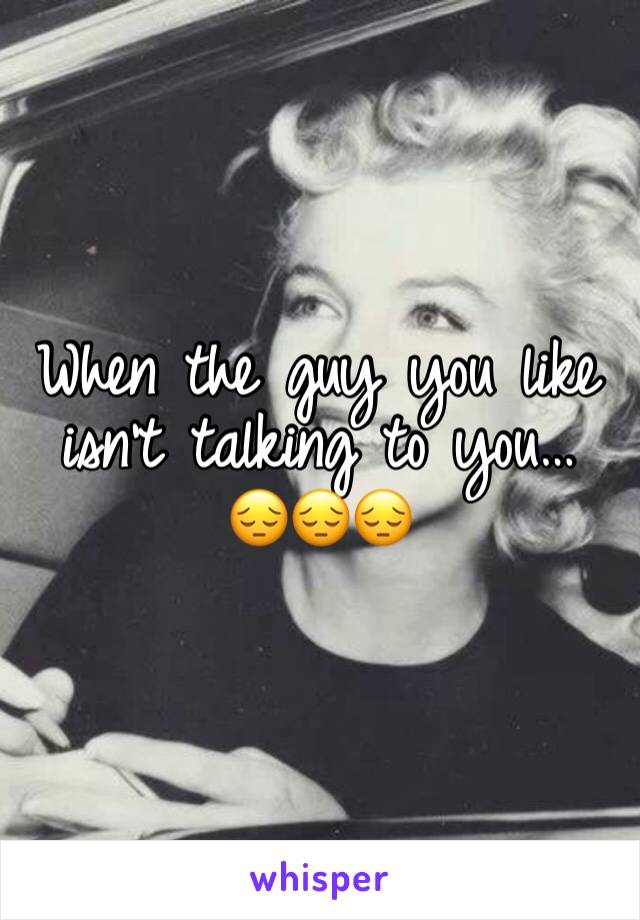 When the guy you like isn’t talking to you… 😔😔😔