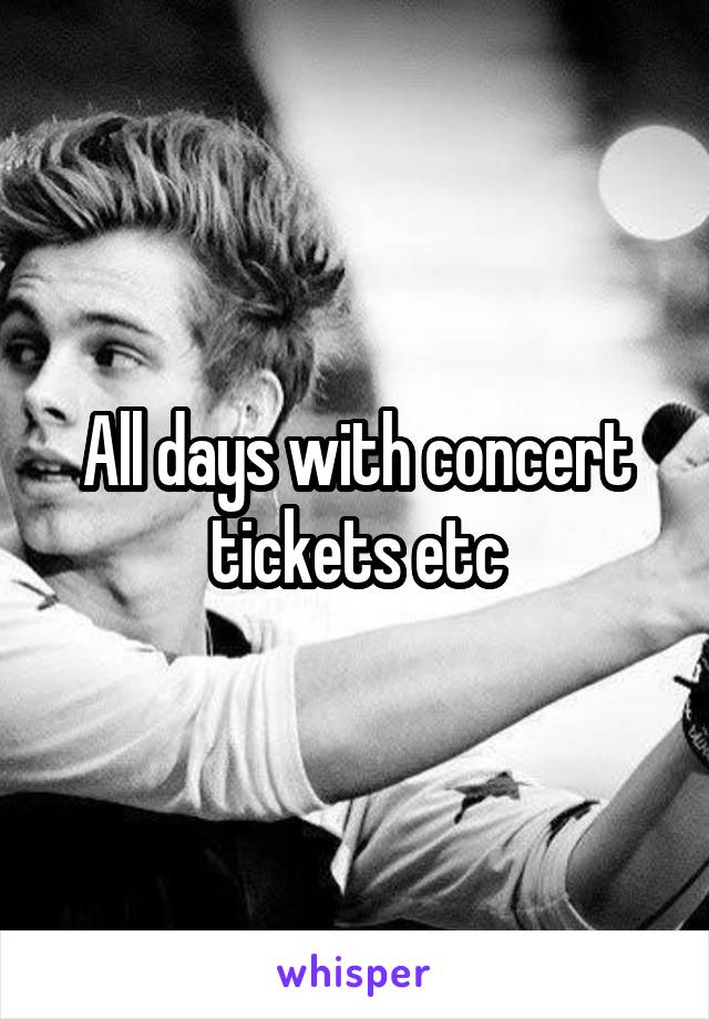 All days with concert tickets etc